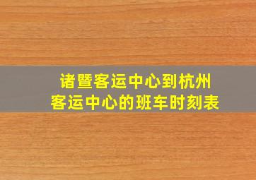 诸暨客运中心到杭州客运中心的班车时刻表