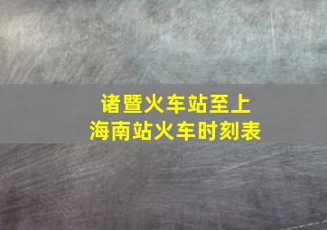 诸暨火车站至上海南站火车时刻表