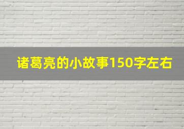 诸葛亮的小故事150字左右