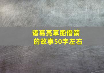 诸葛亮草船借箭的故事50字左右