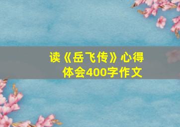 读《岳飞传》心得体会400字作文