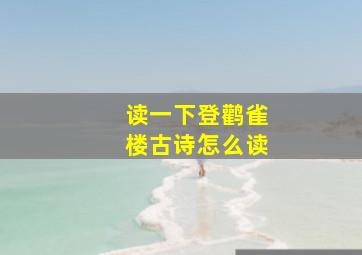 读一下登鹳雀楼古诗怎么读