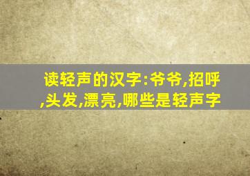 读轻声的汉字:爷爷,招呼,头发,漂亮,哪些是轻声字