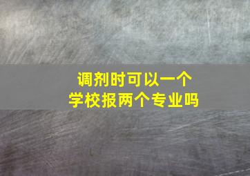 调剂时可以一个学校报两个专业吗