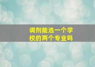 调剂能选一个学校的两个专业吗