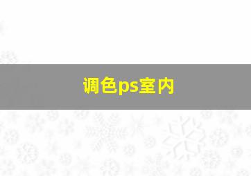 调色ps室内