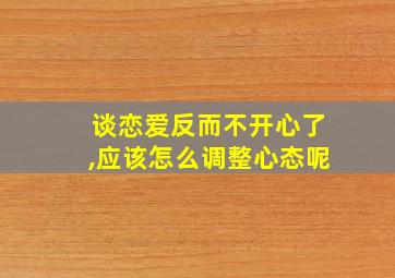 谈恋爱反而不开心了,应该怎么调整心态呢