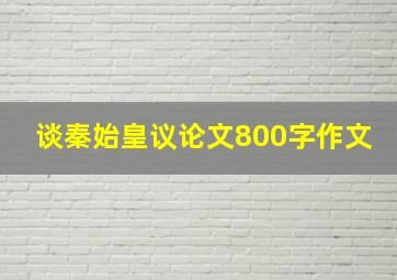 谈秦始皇议论文800字作文