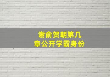 谢俞贺朝第几章公开学霸身份