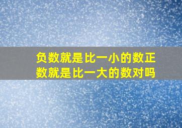 负数就是比一小的数正数就是比一大的数对吗