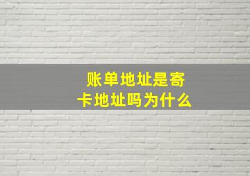 账单地址是寄卡地址吗为什么