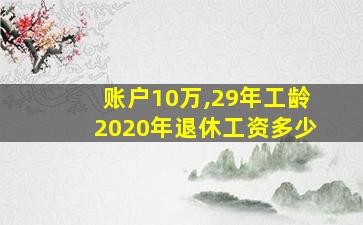 账户10万,29年工龄2020年退休工资多少