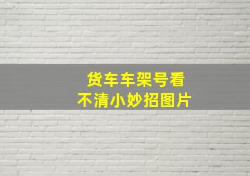 货车车架号看不清小妙招图片