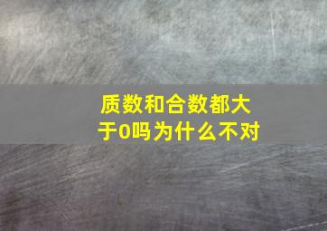 质数和合数都大于0吗为什么不对