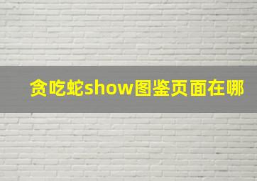 贪吃蛇show图鉴页面在哪