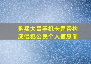 购买大量手机卡是否构成侵犯公民个人信息罪