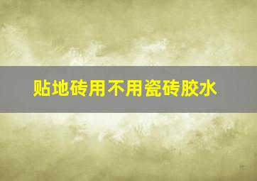 贴地砖用不用瓷砖胶水