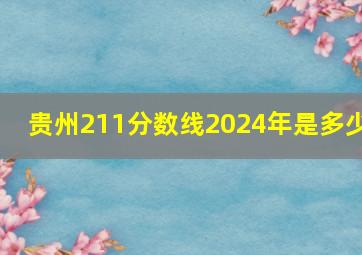 贵州211分数线2024年是多少