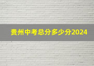 贵州中考总分多少分2024