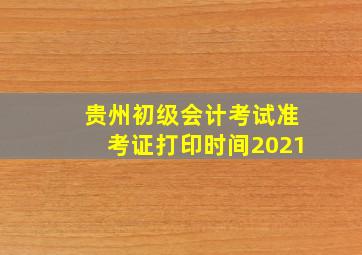 贵州初级会计考试准考证打印时间2021