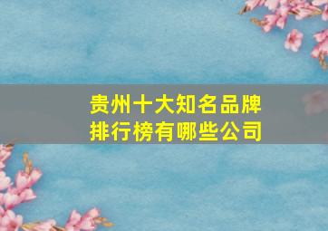 贵州十大知名品牌排行榜有哪些公司