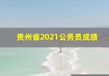 贵州省2021公务员成绩