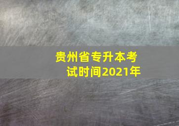 贵州省专升本考试时间2021年