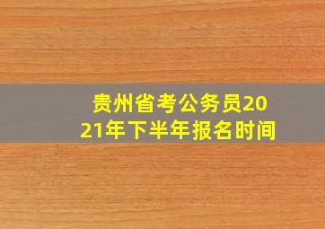 贵州省考公务员2021年下半年报名时间