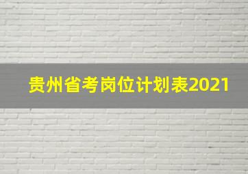 贵州省考岗位计划表2021