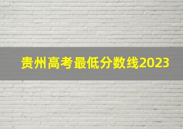 贵州高考最低分数线2023