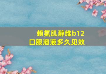 赖氨肌醇维b12口服溶液多久见效