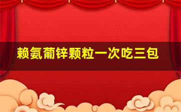 赖氨葡锌颗粒一次吃三包