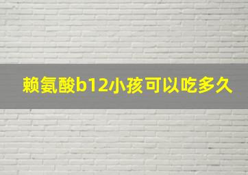 赖氨酸b12小孩可以吃多久