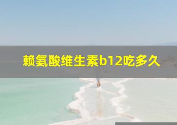 赖氨酸维生素b12吃多久