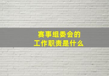 赛事组委会的工作职责是什么