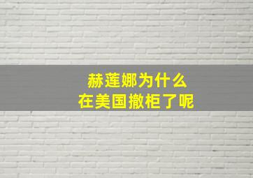 赫莲娜为什么在美国撤柜了呢