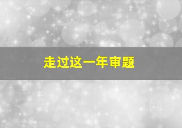 走过这一年审题