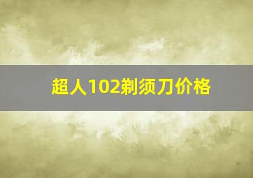 超人102剃须刀价格