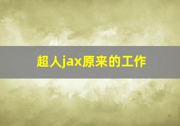 超人jax原来的工作