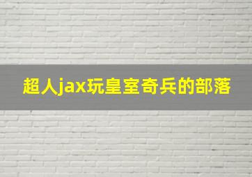 超人jax玩皇室奇兵的部落