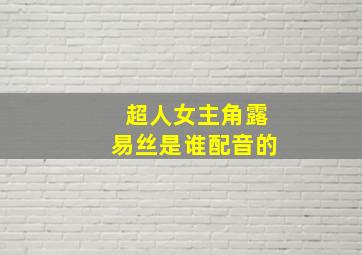 超人女主角露易丝是谁配音的