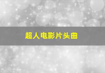 超人电影片头曲