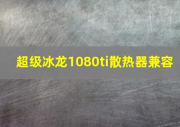 超级冰龙1080ti散热器兼容