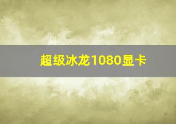 超级冰龙1080显卡