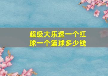 超级大乐透一个红球一个篮球多少钱