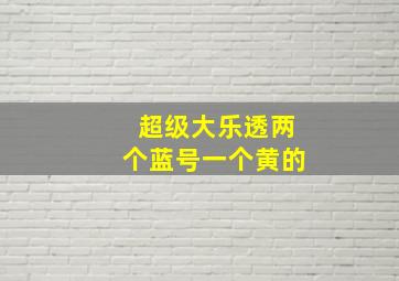 超级大乐透两个蓝号一个黄的