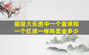 超级大乐透中一个蓝球和一个红球一样吗奖金多少