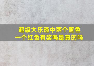 超级大乐透中两个蓝色一个红色有奖吗是真的吗