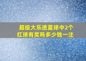 超级大乐透蓝球中2个红球有奖吗多少钱一注