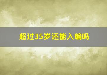 超过35岁还能入编吗